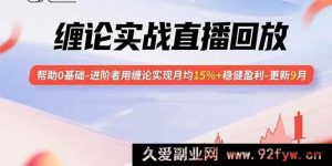 （15919期）9月更新：缠论实战直播回放助力零基础到进阶者月均稳赚15%+-就爱副业网