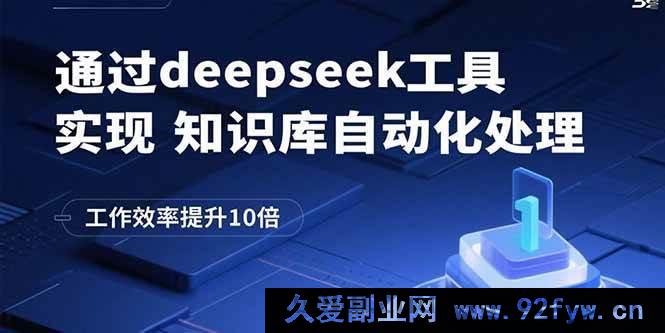 图片[1]-（15908期）巧用deepseek工具自动处理知识库，工作效能飙升至10倍-就爱副业网