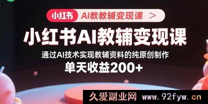图片[1]-（15907期）小红书AI教辅掘金课：用AI打造独家原创教辅资料 日赚超200-就爱副业网