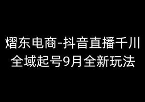 熠东电商-抖音直播千川全域起号9月全新玩法（价值2980元）_-就爱副业网