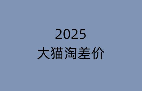图片[1]-2025版大猫淘差价课程无货源电商2025年8月(价值3980元)_-就爱副业网