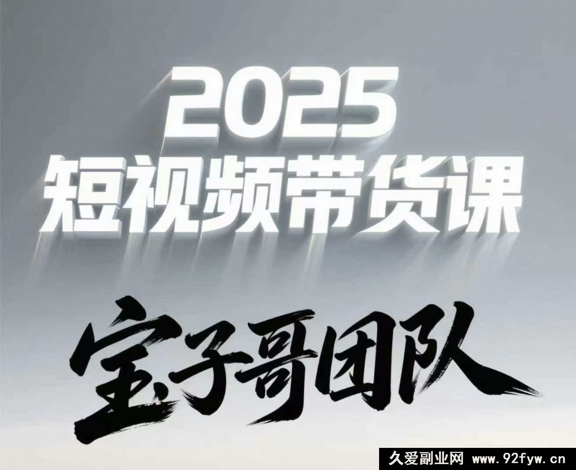 图片[1]-宝子哥头部团队短视频带货2025年7月更新(价值2980元)_-就爱副业网