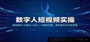 数字虚拟人短视频实战：剪映技巧、AI数字人打造、大模型适配、声音复刻及内容玩法-就爱副业网
