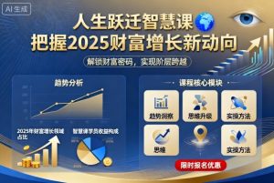 人生跃迁智慧课，把据2025财富增长新动向-就爱副业网