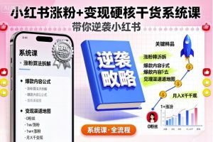 小红书涨粉+变现硬核干货系统课，带你逆袭小红书-就爱副业网