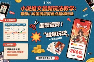小说推文最新玩法教学，番茄小说国漫混剪盘点超爆玩法，全程干货，一天收益多张-就爱副业网