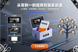 从零到一的视频剪辑系统课，从0基础–系统掌握–实战进阶，学拍视频剪辑-就爱副业网
