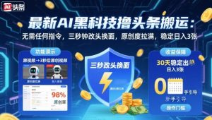 最新AI黑科技撸头条搬运，无需任何指令，三秒钟给你改头换面，原创度直接拉满，稳定日入3张【揭秘】-就爱副业网