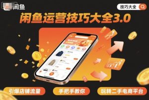 闲鱼运营技巧大全3.0，引爆店铺流量，手把手教你玩转二手电商平台-就爱副业网