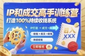 带你成为IP和成交高手的训练营，打造100%持续收钱系统-就爱副业网