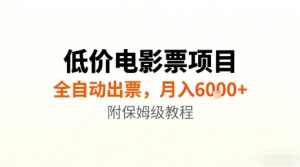 低价电影票项目，全自动出票，月入6k+，附保姆级教程【揭秘】-就爱副业网