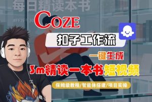 Coze扣子智能体工作流一键生成“3m精读一本书“短视频，全流程保姆级教学-就爱副业网