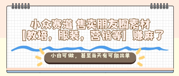 久爱副业网,网赚项目,网赚论坛博客网分享小众赛道售卖朋友圈素材【教培，服装，营销等】賺麻了，小白可做，甚至当天有可能出单