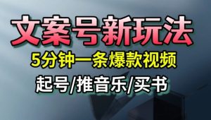 文案号新玩法，5分钟一条爆款视频，流量高，起号快，多方位变现-就爱副业网