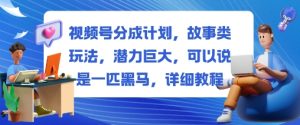 视频号分成计划，故事类玩法，潜力巨大，可以说是一匹黑马，详细教程-就爱副业网