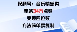 视频号分成计划新玩法：音乐情感类单条34W点赞，变现四位数，方法简单易复制-就爱副业网