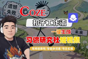 Coze扣子智能体工作流一键生成“习惯研究社“短视频，全流程保姆级教学-就爱副业网