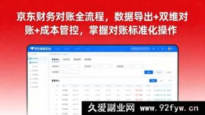 （16031期）京东财务对账实操：数据提取+双向核对+成本把控，学会标准化流程-就爱副业网