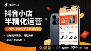 （16071期）抖音小店精细化运营9月实战指南：精准截流法+榜单爆款预判+运营周期拆解，单店月入5W+落地-就爱副业网