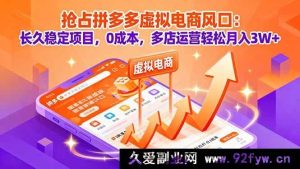 （16066期）拼多多虚拟电商新机遇：0成本长期可做，批量开店月赚3W+实操-就爱副业网