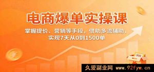 电商爆款起店实战课：价格优化+营销推广全攻略，多渠道流量助推7天从零到1500单落地教程-就爱副业网