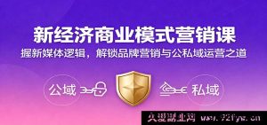 数字时代商业思维实战课：玩转新媒体玩法，精通品牌营销与公私域运营秘诀-就爱副业网