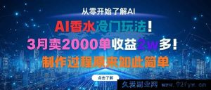 （16268期）AI香水新赛道！30天出单2000+月入2W+，制作方法超简单-就爱副业网