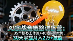 （16219期）AI实战技能速成班：35套实战工作流程+40+真实项目案例，30天精通月入2W+方法-就爱副业网