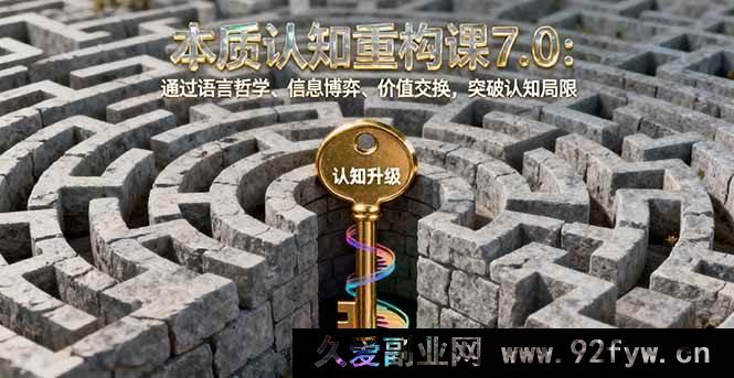 图片[1]-（16218期）认知升级实战课7.0：掌握语言逻辑、信息策略、价值思维，打破认知壁垒-就爱副业网