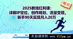 （16178期）2025教培赚钱秘籍：深度剖析IP定位、创作规划及流量变现，新手90天冲击月入20万-就爱副业网