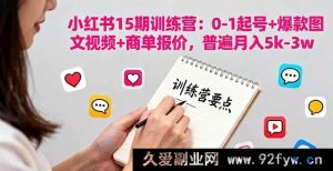 （16144期）小红书 15 期实战营：从 0 起步打造爆款号，图文视频全掌握，商单报价揭秘，月入轻松 5k - 3w-就爱副业网