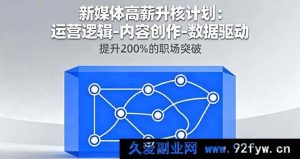 16142期新媒体高薪进阶秘籍：从运营逻辑到内容创作，靠数据驱动实现200%职场飞跃-就爱副业网
