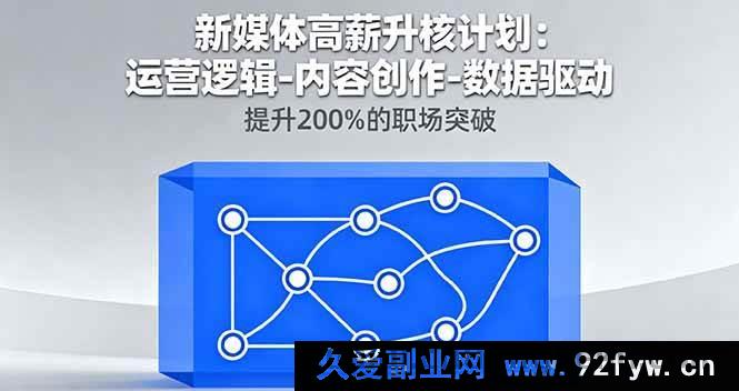 图片[1]-16142期新媒体高薪进阶秘籍：从运营逻辑到内容创作，靠数据驱动实现200%职场飞跃-就爱副业网