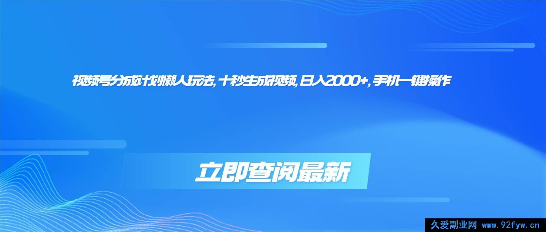 图片[1]-（16280期）视频号分成计划超简玩法，十秒速制视频，日赚两千+，手机轻松搞定-就爱副业网