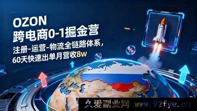 图片[1]-（16277期）OZON跨境电商0至1实战营：从注册到运营物流全链路，60天速出单月入8w-就爱副业网
