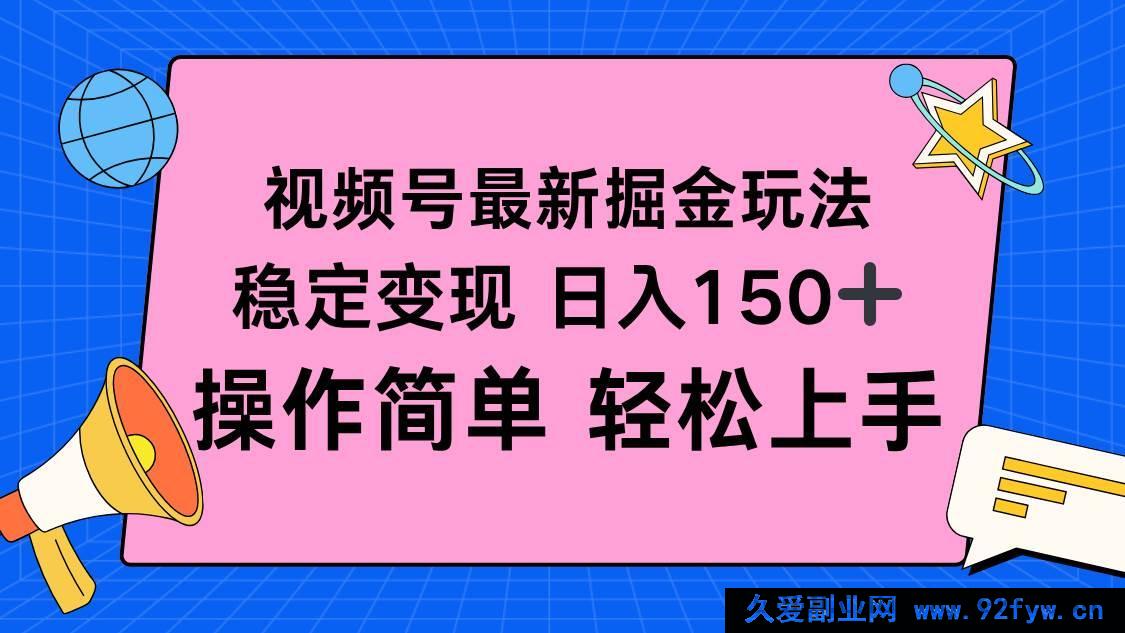 图片[1]-（16344期）视频号全新掘金秘籍，每日稳赚超150+，简易操作快速上手-就爱副业网