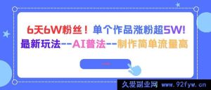 16340期！6天吸粉6W，单个作品涨粉超5W的AI普法新玩法，制作简易流量爆棚-就爱副业网