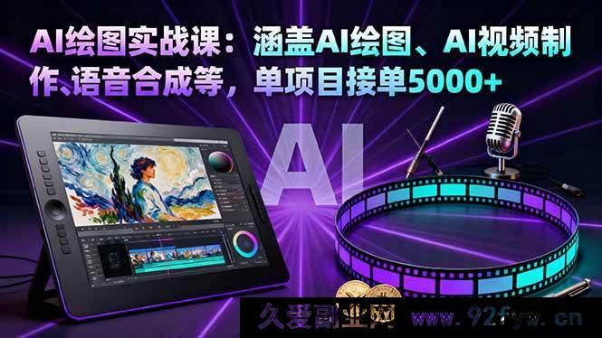 图片[1]-16304期AI绘图实战秘籍：含AI绘图、视频制作及语音合成，单项目接单超5000-就爱副业网