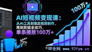 （16301期）10月AI+短视频变现课：AI工具到爆款视频制作剪辑秘籍，单条播放破百万-就爱副业网