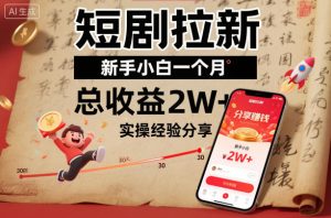 短剧拉新新手小白一个月总收益2W+实操经验分享-就爱副业网