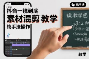 抖音一镜到底素材混剪教学，纯手法操作-就爱副业网