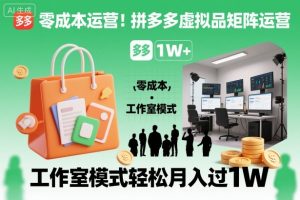 零成本运营！拼多多虚拟品矩阵运营，工作室模式轻松月入过1W-就爱副业网