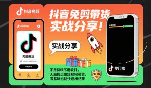 抖音免剪带货实战分享，不用剪辑不用软件，无脑搬运做短视频带货，零基础也能快速出结果-就爱副业网