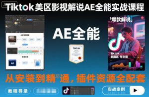 Tiktok美区影视解说AE全能实战课程:从安装到精通,插件资源全配套,TK影视解说必学-就爱副业网