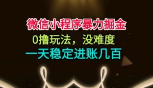 微信小程序暴力掘金，0撸玩法，没难度，一天稳定进账几张【揭秘】-就爱副业网