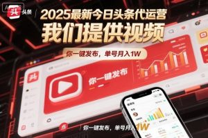 2025最新今日头条代运营，我们提供视频，你一键发布，单号月入1W【揭秘】-就爱副业网
