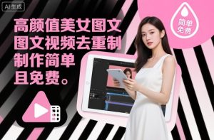高颜值美女图文视频去重制作教学，制作简单且免费-就爱副业网