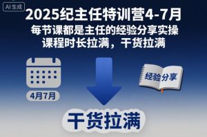 2025纪主任特训营4-7月，每节课都是主任的经验分享实操，课程时长拉满，干货拉满-就爱副业网