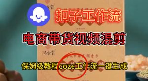 Coze扣子工作流一键生成电啇带货混剪视频，保姆级搭建教学-就爱副业网