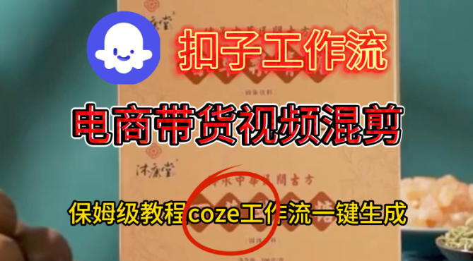 久爱副业网,网赚项目,网赚论坛博客网分享Coze扣子工作流一键生成电啇带货混剪视频，保姆级搭建教学